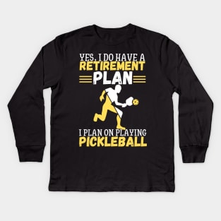 Yes, I Do Have A Retirement Plan I Plan On Playing Pickleball,Funny Pickleball Kids Long Sleeve T-Shirt